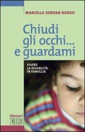 Chiudi gli occhi... e guardami. Vivere la disabilità in famiglia