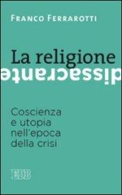 La religione dissacrante. Coscienza e utopia nell'epoca della crisi