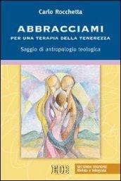 Abbracciami. Per una terapia della tenerezza. Saggio di antropologia teologica