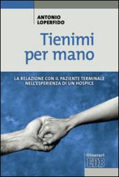 Tienimi per mano. La relazione con il paziente terminale nell'esperienza di un hospice