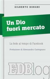 Un Dio fuori mercato. La fede al tempo di Facebook