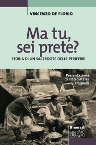 Ma tu, sei prete? Storia di un sacerdote delle periferie