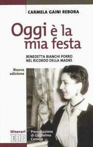 Oggi è la mia festa. Benedetta Bianchi Porro nel ricordo della madre. Nuova ediz.