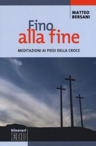 Fino alla fine. Meditazioni ai piedi della croce