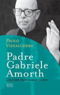 Padre Gabriele Amorth. L'ultimo partigiano di Dio