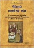 Gesù nostra via. Un cammino di fede sul testamento di Francesco e Chiara d'Assisi