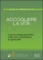 Accogliere la vita. L'accompagnamento nella vita quotidiana e spirituale