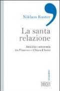 La santa relazione. Amicizia e autonomia tra Francesco e Chiara d'Assisi