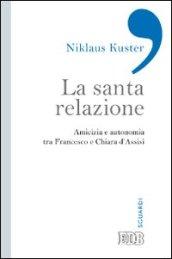 La santa relazione. Amicizia e autonomia tra Francesco e Chiara d'Assisi