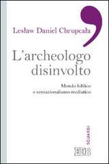 L' archeologo disinvolto. Mondo biblico e sensazionalismo mediatico