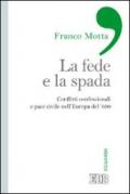 La fede e la spada. Conflitti confessionali e pace civile nell'Europa del '600