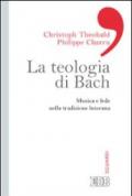 La teologia di Bach. Musica e fede nella tradizione luterana