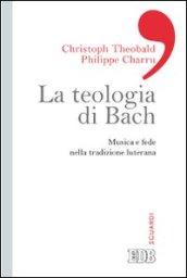 La teologia di Bach. Musica e fede nella tradizione luterana