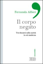 Il corpo negato. Tre discorsi sulla castità in età moderna