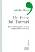 Un frate dai tartari. Le avventure del primo europeo nell'impero del Gran Khan