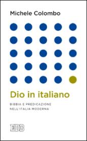 Dio in italiano. Bibbia e predicazione nell'Italia moderna