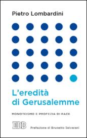 L'Eredità di Gerusalemme: Monoteismo e profezia di pace. Prefazione di Brunetto Salvarani