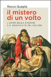 Il mistero di un volto. L'uomo della Sindone e il significato del dolore