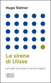 Le sirene di Ulisse. Letture cristiane di un mito greco