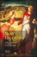 Non toccarmi. Maria Maddalena e il corpo di Gesù risorto