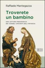 Troverete un bambino. Una lettura pedagogica dei Vangeli apocrifi dell'infanzia