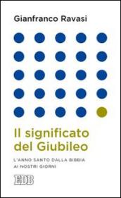 Il significato del Giubileo. L'anno Santo dalla Bibbia ai nostri giorni