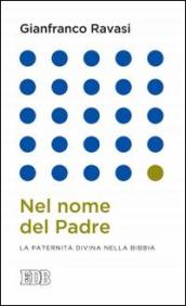 Nel nome del padre: La paternità divina nella Bibbia (Gianfranco Ravasi)