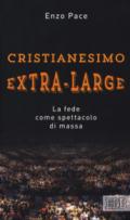 Cristianesimo extra-large. La fede come spettacolo di massa