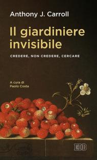 Il giardiniere invisibile. Credere, non credere, cercare