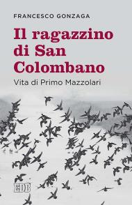 Il ragazzino di san Colombano. Vita di Primo Mazzolari