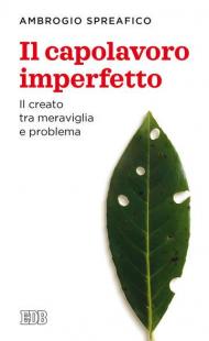 Il capolavoro imperfetto. Il creato tra meraviglia e problema