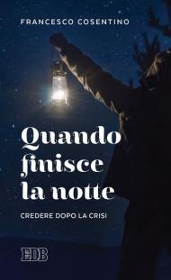 Quando finisce la notte. Credere dopo la crisi