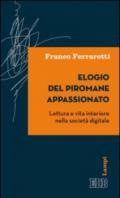 Elogio del piromane appassionato. Lettura e vita interiore nella società digitale