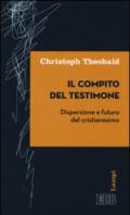 Il compito del testimone: Dispersione e futuro del cristianesimo (Lampi d'autore)