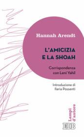 L'amicizia e la Shoah. Corrispondenza con Leni Yahil