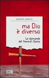 Ma Dio è diverso. Le domande del venerdì santo