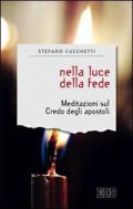 Nella luce della fede. Meditazioni sul credo degli apostoli