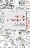 Venite a mangiare. Il cibo, la vita e le sue stagioni