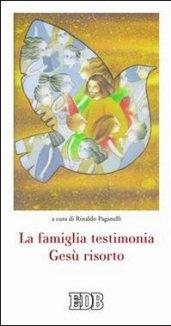 La famiglia testimonia Gesù risorto