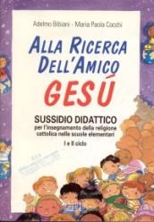 Alla ricerca dell'amico Gesù. Sussidio didattico per l'insegnamento della religione cattolica nelle scuole elementari. 1° e 2° ciclo