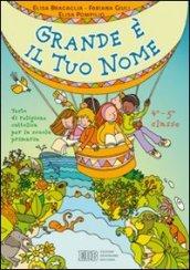 Grande è il tuo nome. Testo di religione cattolica. Per la 4ª e 5ª classe elementare