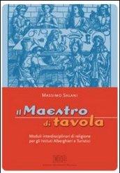 Il maestro di tavola. Moduli interdisciplinari di religione. Per gli Ist. alberghieri e turistici