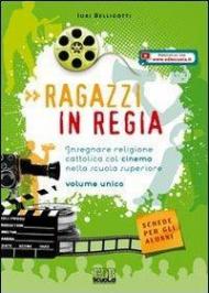 Ragazzi in regia. Insegnare religione cattolica col cinema. Volume unico. Con espansione online. Per le Scuole superiori