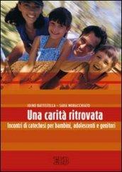 Una carità ritrovata. Incontri di catechesi per bambini, adolescenti e genitori
