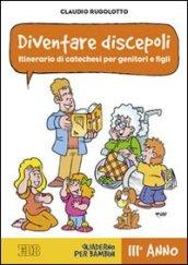 Diventare discepoli. Itinerario di catechesi per genitori e figli. III anno. Quaderno per bambini