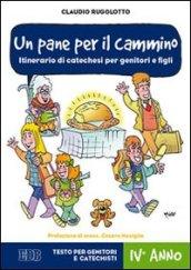 Un pane per il cammino. Itinerario di catechesi per genitori e figli. IV anno. Testo per genitori e catechisti