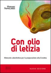 Con olio di letizia. Itinerario catechistico per la preparazione alla cresima