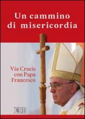 Un cammino di misericordia. Via crucis con papa Francesco