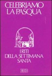 Celebriamo la Pasqua. I riti della Settimana santa. Ediz. a caratteri grandi