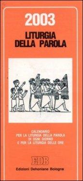Liturgia della parola 2003. Calendario per la liturgia della parola di ogni giorno e per la liturgia delle ore